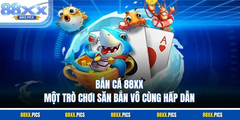 Bắn cá 88XX một trò chơi săn bắn vô cùng hấp dẫn