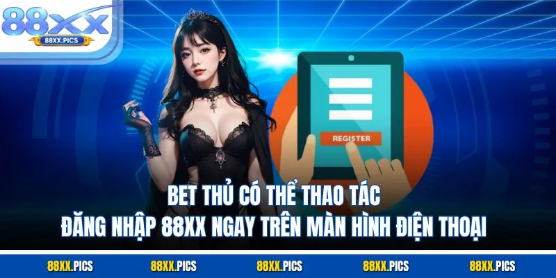 Bet thủ có thể thao tác đăng nhập 88XX ngay trên màn hình điện thoại