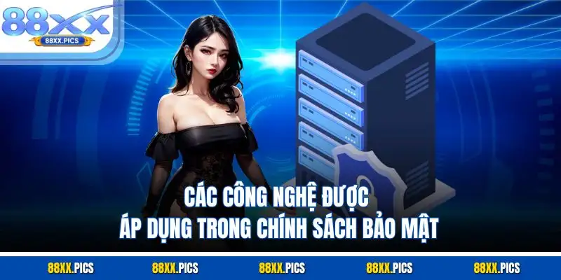 Các công nghệ được áp dụng trong chính sách bảo mật