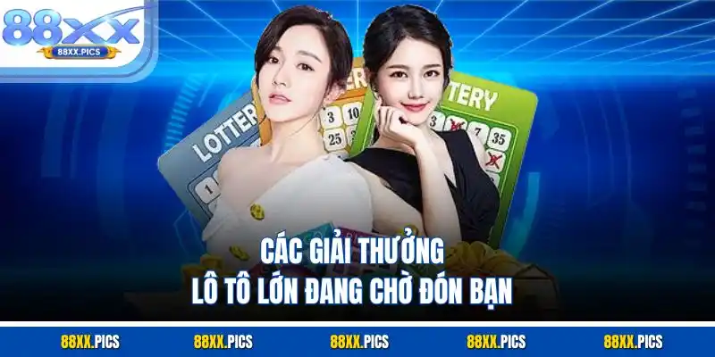 Các giải thưởng lô tô lớn đang chờ đón bạn