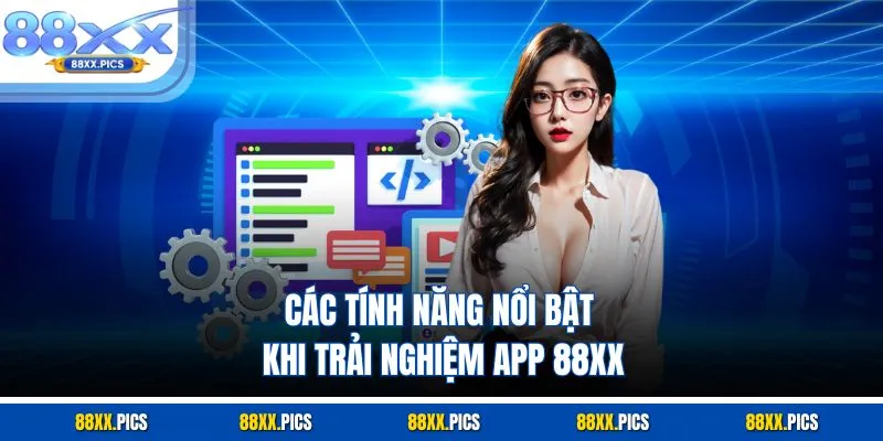 Các tính năng nổi bật khi trải nghiệm App 88XX