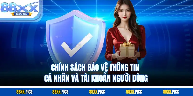 Chính sách bảo vệ thông tin cá nhân và tài khoản người dùng 