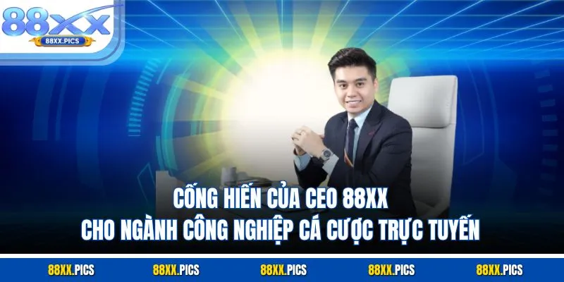 Cống hiến của CEO 88XX cho ngành công nghiệp cá cược trực tuyến