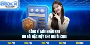 Đăng Kí Mới Nhận 88K Nhanh Chóng An Toàn Với Nhiều Ưu Đãi