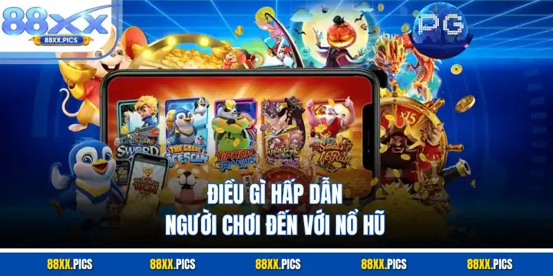 Điều gì hấp dẫn người chơi đến với nổ hũ