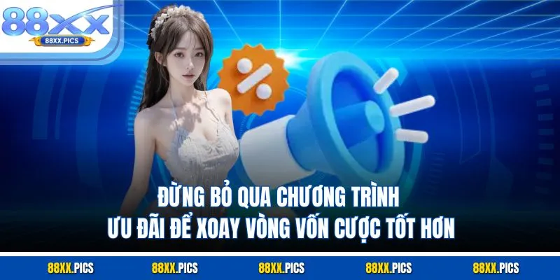 Đừng bỏ qua chương trình ưu đãi để xoay vòng vốn cược tốt hơn