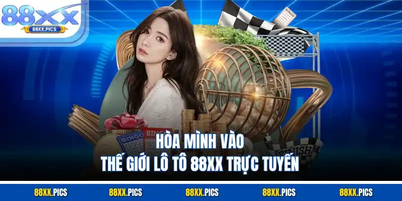 Hòa mình vào thế giới lô tô 88xx trực tuyến