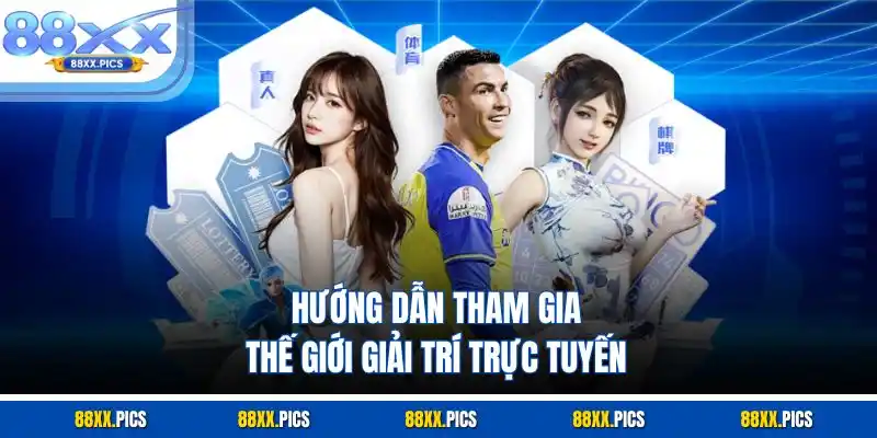 Hướng dẫn tham gia thế giới giải trí trực tuyến