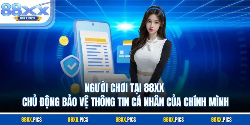 Người chơi tại 88XX chủ động bảo vệ thông tin cá nhân của chính mình