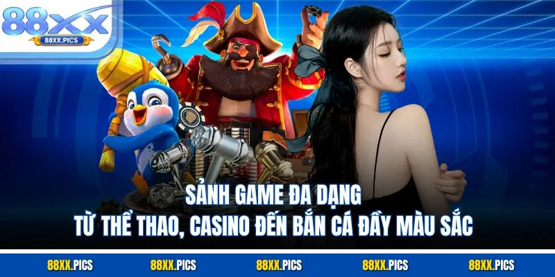 Sảnh game đa dạng từ thể thao, casino đến bắn cá đầy màu sắc