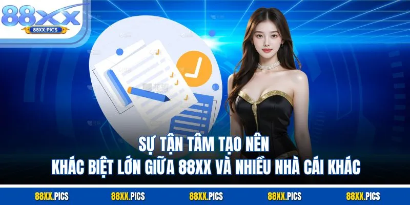 Sự tận tâm tạo nên khác biệt lớn giữa 88XX và nhiều nhà cái khác