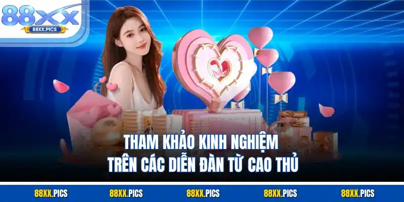 Tham khảo kinh nghiệm trên các diễn đàn từ cao thủ
