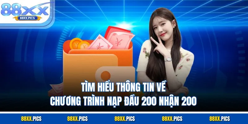 Tìm hiểu thông tin về chương trình nạp đầu 200 nhận 200