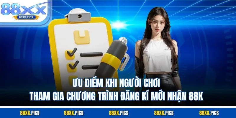 Ưu điểm khi người chơi tham gia chương trình đăng kí mới nhận 88K