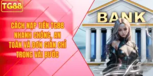Cách Nạp Tiền TG88 Nhanh Chóng, An Toàn Và Đơn Giản Chỉ Trong Vài Bước
