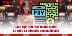 Cách Nạp Tiền TR88 Nhanh Chóng An Toàn Và Đơn Giản Cho Người Chơi