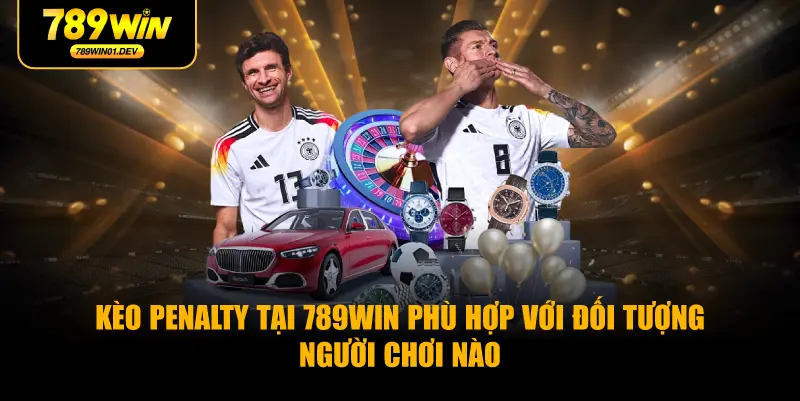 Kèo penalty tại 789WIN phù hợp với đối tượng người chơi nào