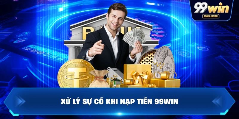 Xử Lý Sự Cố Khi Nạp Tiền 99WIN